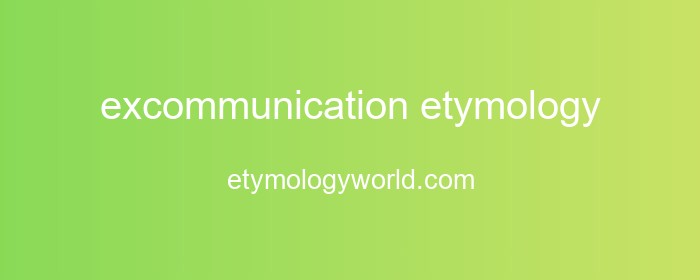excommunication Etymology: The Origin and History of 'excommunication'