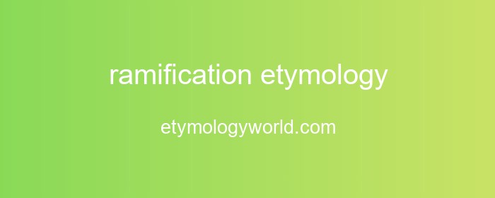 ramification Etymology: The Origin and History of 'ramification'