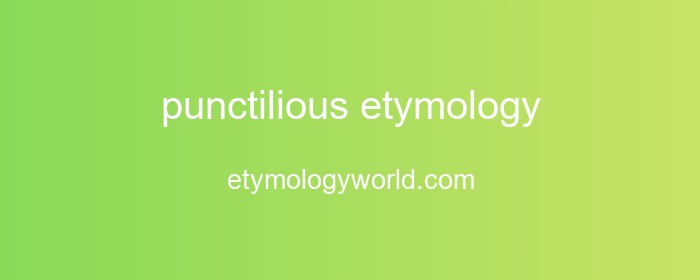 punctilious Etymology: The Origin and History of 'punctilious'